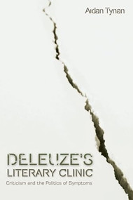 Deleuze's Literary Clinic (Criticism and the Politics of Symptoms) by Aidan Tynan, 9781399567589