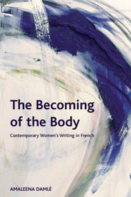 The Becoming of the Body (Contemporary Women's Writing in French) by Amaleena Damlé, 9781399567688