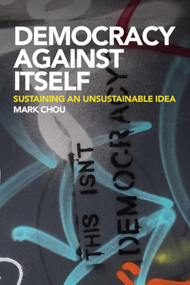 Democracy Against Itself (Sustaining an Unsustainable Idea) by Mark Chou, 9781399565646