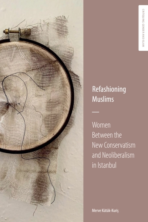 Refashioning Muslims (Women between the New Conservatism and Neoliberalism in Istanbul) by Merve Kütük-Kuris, 9781399526432