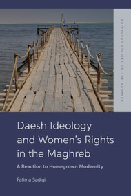 Daesh Ideology and Women's Rights in the Maghreb (A Reaction to Homegrown Modernity) by Fatima Sadiqi, 9781399536868
