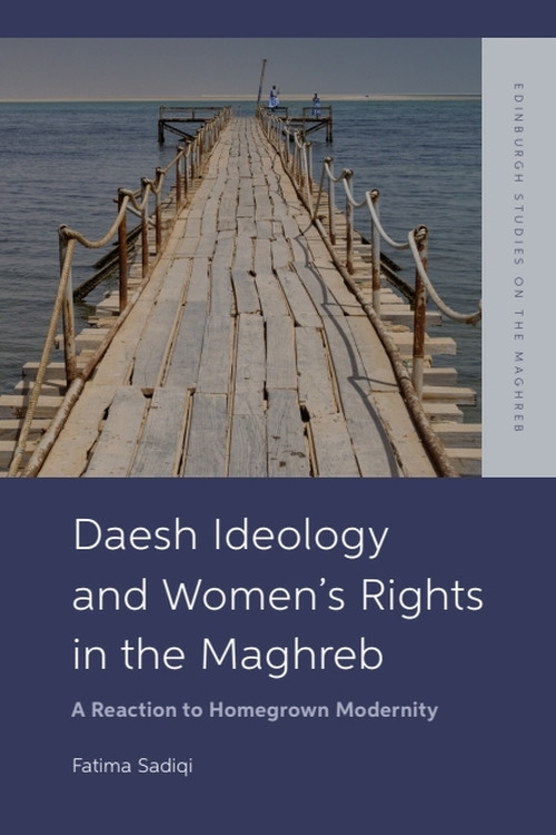 Daesh Ideology and Women's Rights in the Maghreb (A Reaction to Homegrown Modernity) by Fatima Sadiqi, 9781399536868