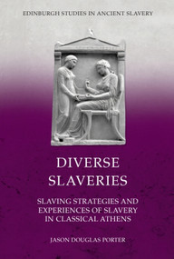 Diverse Slaveries (Slaving Strategies and Experiences of Slavery in Classical Athens) by Jason Douglas Porter, 9781399526753