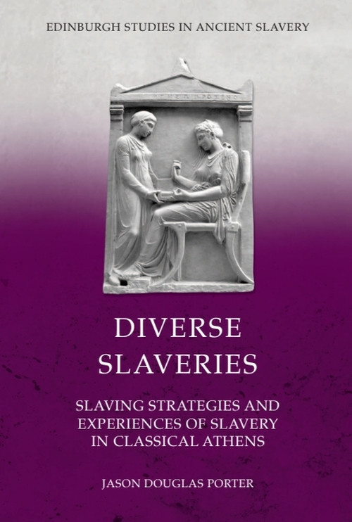 Diverse Slaveries (Slaving Strategies and Experiences of Slavery in Classical Athens) by Jason Douglas Porter, 9781399526753