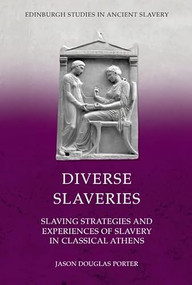 Diverse Slaveries (Slaving Strategies and Experiences of Slavery in Classical Athens) by Jason Douglas Porter, 9781399526753