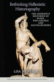 Rethinking Hellenistic Historiography (The Immersive Histories of Duris, Phylarchus and Agatharchides) by Roland Végsö, 9781474475617