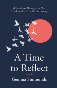 A Time to Reflect - Year B (Meditations Through the Year Based on the Catholic Lectionary) by Gemma Simmonds, 9780281091492