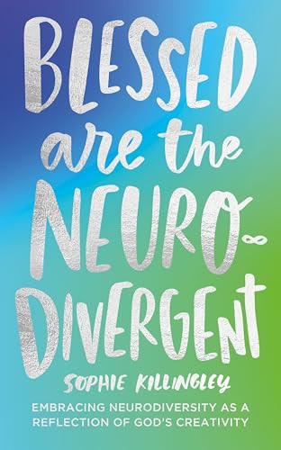 Blessed are the Neurodivergent (Embracing Neurodiversity as a reflection of God's creativity within the church) by Sophie Killingley, 9781789746075