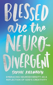Blessed are the Neurodivergent (Embracing Neurodiversity as a reflection of God's creativity within the church) by Sophie Killingley, 9781789746075