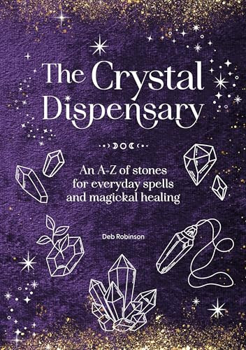 The Crystal Dispensary (An A-Z of stones for everyday spells and magickal healing.) by Deb Robinson, 9781446317013
