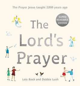 The Lord's Prayer (The Prayer Jesus taught 2,000 years ago: Super-readable edition) by Lois Rock, Debbie Lush, 9781915748492