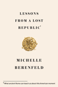 Lessons from a Lost Republic (What Ancient Rome Can Teach Us About This American Moment) - 9781966302216 by Michelle Berenfeld
