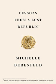 Lessons from a Lost Republic (What Ancient Rome Can Teach Us About This American Moment) - 9781966302216 by Michelle Berenfeld, 9781966302216