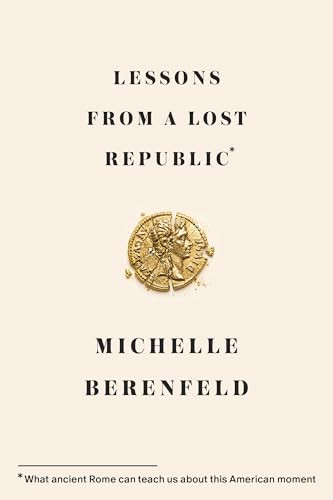 Lessons from a Lost Republic (What Ancient Rome Can Teach Us About This American Moment) - 9781966302216 by Michelle Berenfeld, 9781966302216