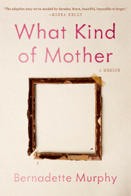 What Kind of Mother (A Memoir) by Bernadette Murphy, 9781954118591
