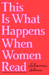 This Is What Happens When Women Read by Julianna Glasse, 9781966302346