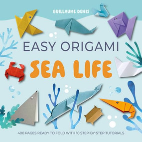 Easy Origami Sea Life (400 pages ready to fold with 10 step-by-step tutorials) by Guillaume Denis, 9781446316429