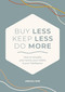 Buy Less, Keep Less, Do More (How to simplify your home, your habits, and your headspace) by Abigail Roe, 9781446316504