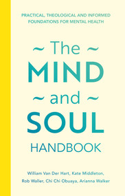 The Mind and Soul Handbook (Practical, theological and informed foundations for mental health) by William Richard Van Der Hart, Kate Middleton, Rob Waller, Chi-Chi Obuaya, Arianna Walker, 9781789746365