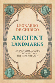 Ancient Landmarks (An Evangelical's Guide to Patristic and Medieval Thought) by Leonardo De Chirico, 9781789745948