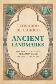 Ancient Landmarks (An Evangelical's Guide to Patristic and Medieval Thought) by Leonardo De Chirico, 9781789745948
