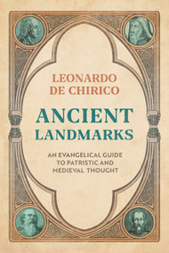 Ancient Landmarks (An evangelical Guide to Patristic and Medieval Thought) by Leonardo De Chirico, 9781789745948