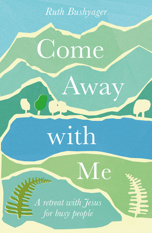 Come Away With Me (A retreat with Jesus for busy people) by Ruth Bushyager, 9781789746136