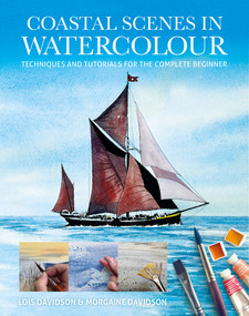 Coastal Scenes in Watercolour (Techniques and Tutorials for the Complete Beginner) by Lois Davidson, Morgaine Davidson, 9781784947262