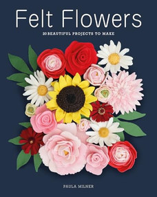 Felt Flowers (20 Beautiful Projects to Make) by Paula Milner, 9781784947293