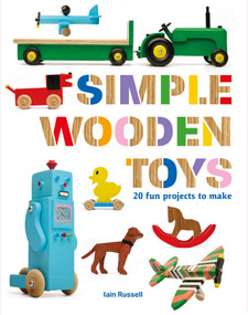 Simple Wooden Toys (20 Fun Projects to Make) by Iain Russell, 9781784947255