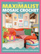 Maximalist Mosaic Crochet (Dopamine-boosting designs for joyful more-is-more crafting) by Esme Crick, 9781446317952