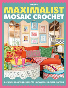 Maximalist Mosaic Crochet (Dopamine-boosting designs for joyful more-is-more crafting) by Esme Crick, 9781446317952