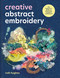 Creative Abstract Embroidery (A beginner's guide to expressive and playful needlework) by Ruth Hughes, 9781446317792