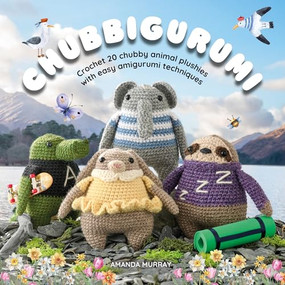 Chubbigurumi (Crochet 20 chubby animal plushies with easy amigurumi techniques) by Brogan Murray, 9781446317419