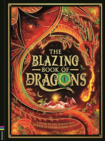 The Blazing Book of Dragons (A guide to the secrets and legends of fire-breathing beasts) by Melanie Reynard, Chris Coady, Lucas Thelin, Thomas Girard, 9781837252107