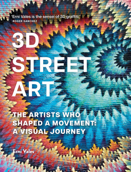 3D Street Art (The Artists Who Shaped a Movement: A Visual Journey) by Erni Vales, 9781915751812