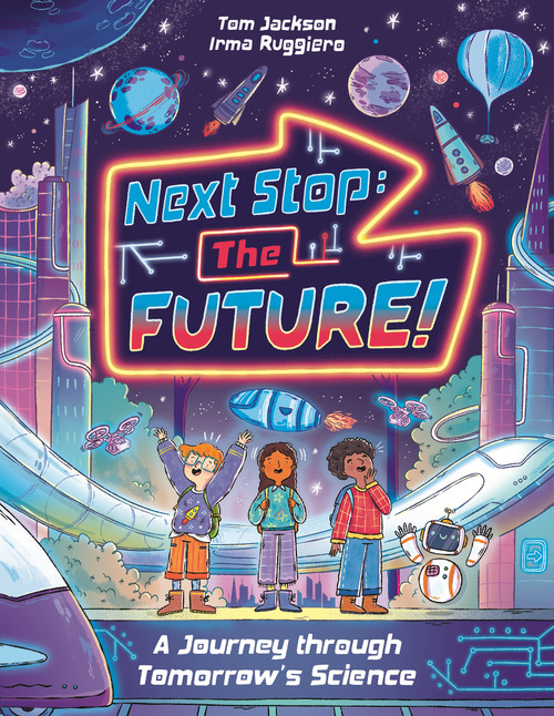 Next Stop the Future! (A Journey through Tomorrow's Science) by Tom Jackson, Irma Ruggiero, 9781837251810