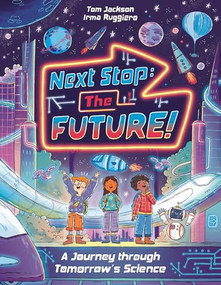 Next Stop the Future! (A Journey through Tomorrow's Science) by Tom Jackson, Irma Ruggiero, 9781837251810