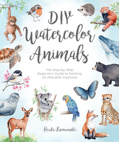 DIY Watercolor Animals (The Step-by-Step Beginner's Guide to Painting 20 Adorable Creatures) by Heike Kuzminski, 9781446317280