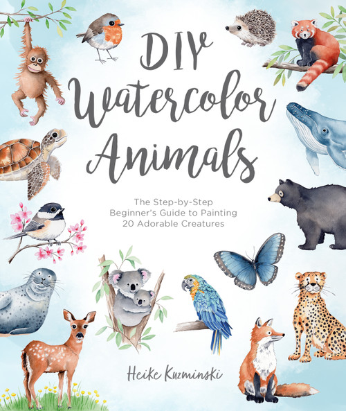 DIY Watercolor Animals (The Step-by-Step Beginner's Guide to Painting 20 Adorable Creatures) by Heike Kuzminski, 9781446317280