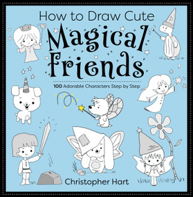How to Draw Cute Magical Friends (100 Adorable Characters Step by Step) by Christopher Hart, 9781684621187