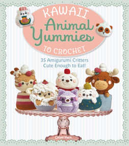 Kawaii Animal Yummies to Crochet (35 Amigurumi Critters Cute Enough to Eat!) by Chloe Yuen, 9781684621170