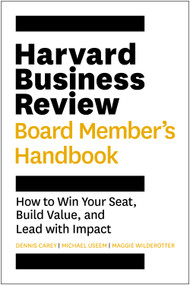 Harvard Business Review Board Member's Handbook (How to Win Your Seat, Build Value, and Lead with Impact) by Dennis Carey, Michael Useem, Maggie Wilderotter, 9781647827571