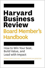 Harvard Business Review Board Member's Handbook (How to Win Your Seat, Build Value, and Lead with Impact) by Dennis Carey, Michael Useem, Maggie Wilderotter, 9781647827571