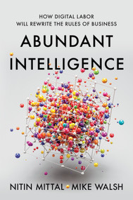 Abundant Intelligence (How Digital Labor Will Rewrite the Rules of Business) by Nitin Mittal, Mike Walsh, 9798892793278