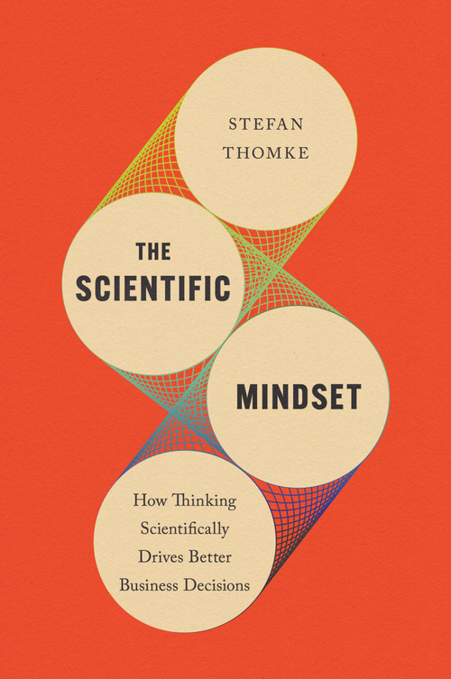 The Scientific Mindset (How Thinking Scientifically Drives Better Business Decisions) by Stefan H. Thomke, 9781647826338