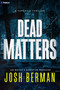 Dead Matters (A Forensic Thriller) by Josh Berman, 9798347035915