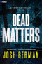 Dead Matters (A Forensic Thriller) by Josh Berman, 9798347035915