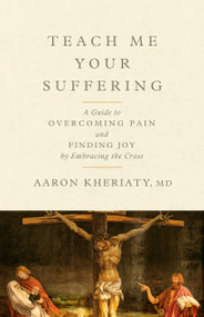 Teach Me Your Suffering (A Guide to Overcoming Pain and Finding Joy by Embracing the Cross) by Aaron Kheriaty, 9781967613168
