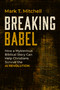Breaking Babel (How a Mysterious Biblical Story Can Help Christians Survive the AI Revolution) by Mark T. Mitchell, 9781967613212